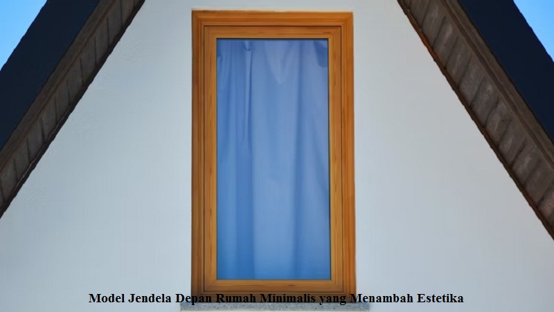 Model Jendela Depan Rumah Minimalis yang Menambah Estetika