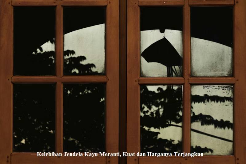 Kelebihan Jendela Kayu Meranti, Kuat dan Harganya Terjangkau